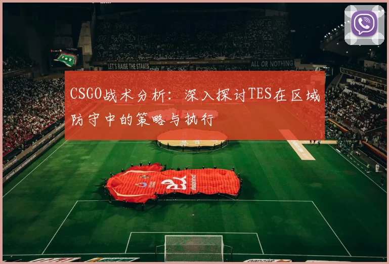 CSGO战术分析：深入探讨TES在区域防守中的策略与执行